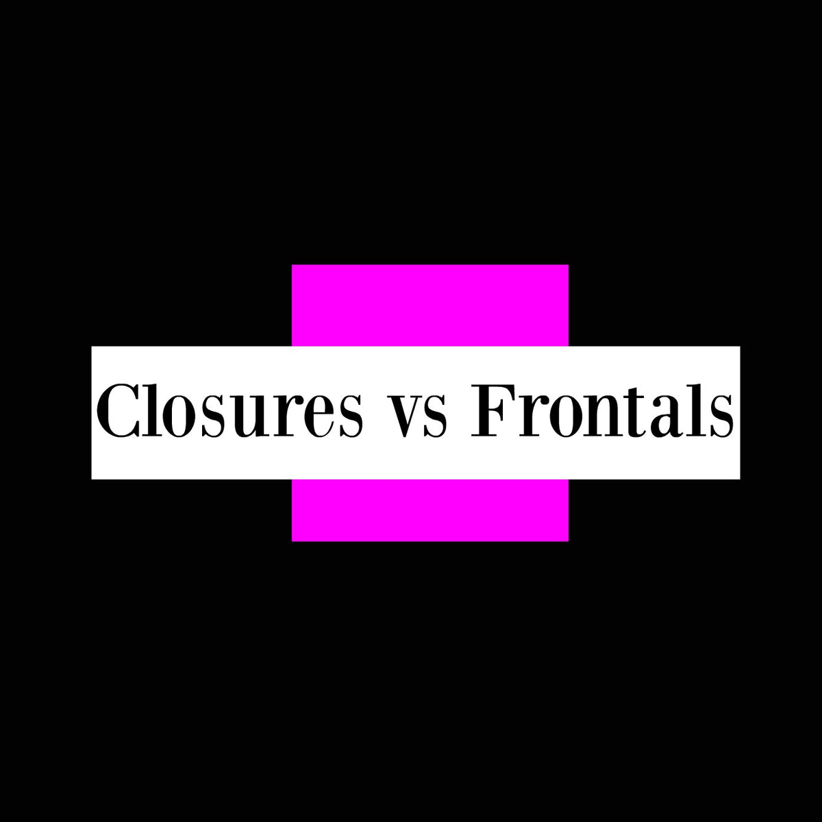 Closures vs Frontals